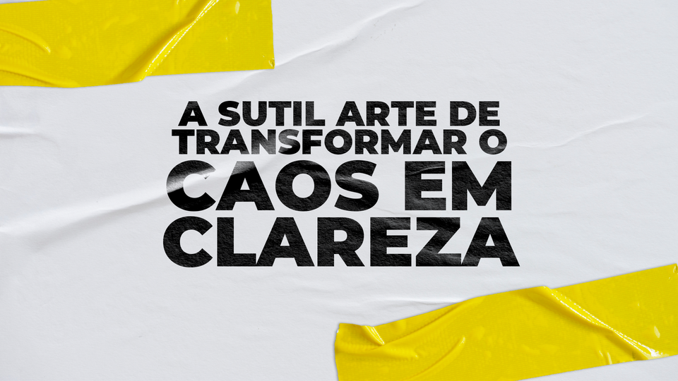 ☯️ MDV #20 - A Sutil Arte de Transformar o Caos em Clareza